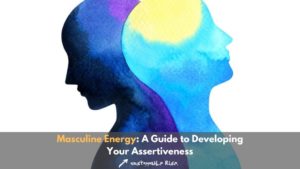 masculine energy, how to develop masculine energy